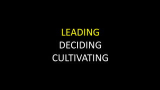 LEADING
DECIDING
CULTIVATING
 