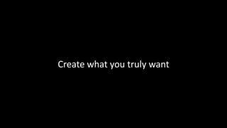 Create what you truly want
 