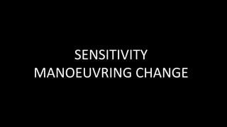 SENSITIVITY
MANOEUVRING CHANGE
 
