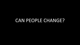 CAN PEOPLE CHANGE?
 