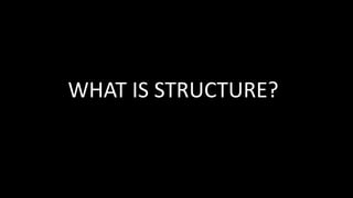 WHAT IS STRUCTURE?
 