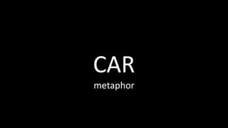 CAR
metaphor
 