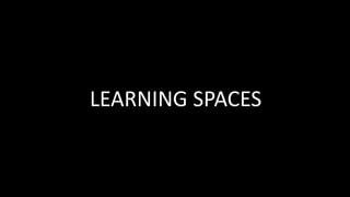 LEARNING SPACES
 