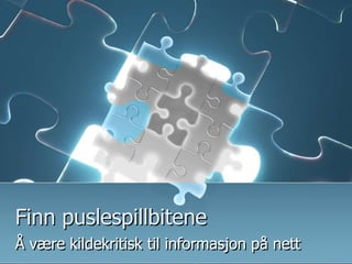Finn puslespillbitene<br />Å værekildekritisktilinformasjonpånett<br />