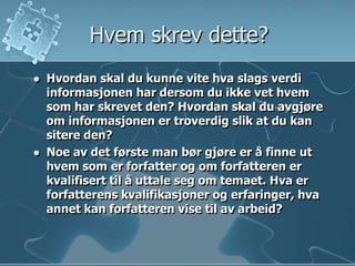 Hvem skrev dette?<br />Hvordan skal du kunne vite hva slags verdi informasjonen har dersom du ikke vet hvem som har skreve...