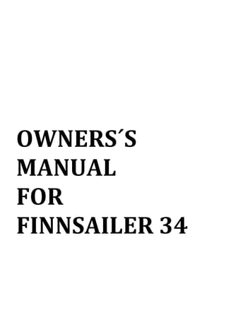  
	
  
	
  
	
  
	
  
OWNERS´S	
  
MANUAL	
  
FOR	
  
FINNSAILER	
  34	
  
 