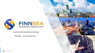 2017–FINNSEA
www.finnsea.com
YOUR TRUSTED PARTNER IN VIETNAM
HELSINKI – HO CHI MINH CITY
 