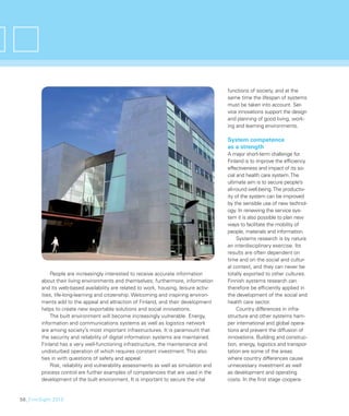 functions of society, and at the
                                                                                        same time the lifespan of systems
                                                                                        must be taken into account. Ser-
                                                                                        vice innovations support the design
                                                                                        and planning of good living, work-
                                                                                        ing and learning environments.

                                                                                        System competence
                                                                                        as a strength
                                                                                        A major short-term challenge for
                                                                                        Finland is to improve the efﬁciency
                                                                                        effectiveness and impact of its so-
                                                                                        cial and health care system. The
                                                                                        ultimate aim is to secure people’s
                                                                                        all-round well-being. The productiv-
                                                                                        ity of the system can be improved
                                                                                        by the sensible use of new technol-
                                                                                        ogy. In renewing the service sys-
                                                                                        tem it is also possible to plan new
                                                                                        ways to facilitate the mobility of
                                                                                        people, materials and information.
                                                                                             Systems research is by nature
                                                                                        an interdisciplinary exercise. Its
                                                                                        results are often dependent on
                                                                                        time and on the social and cultur-
                                                                                        al context, and they can never be
            People are increasingly interested to receive accurate information          totally exported to other cultures.
        about their living environments and themselves; furthermore, information        Finnish systems research can
        and its web-based availability are related to work, housing, leisure activ-     therefore be efﬁciently applied in
        ities, life-long-learning and citizenship. Welcoming and inspiring environ-     the development of the social and
        ments add to the appeal and attraction of Finland, and their development        health care sector.
        helps to create new exportable solutions and social innovations.                     Country differences in infra-
            The built environment will become increasingly vulnerable. Energy,          structure and other systems ham-
        information and communications systems as well as logistics network             per international and global opera-
        are among society’s most important infrastructures. It is paramount that        tions and prevent the diffusion of
        the security and reliability of digital information systems are maintained.     innovations. Building and construc-
        Finland has a very well-functioning infrastructure, the maintenance and         tion, energy, logistics and transpor-
        undisturbed operation of which requires constant investment. This also          tation are some of the areas
        ties in with questions of safety and appeal.                                    where country differences cause
            Risk, reliability and vulnerability assessments as well as simulation and   unnecessary investment as well
        process control are further examples of competencies that are used in the       as development and operating
        development of the built environment. It is important to secure the vital       costs. In the ﬁrst stage coopera-


58_FinnSight 2015
 