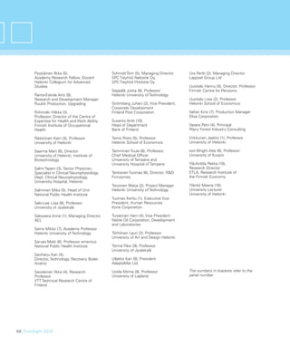 Pyysiäinen Ilkka (5),                    Schmidt Tom (5), Managing Director      Ura Pertti (2), Managing Director
        Academy Research Fellow, Docent          SPC Tieyhtiö Nelostie Oy,               Lappset Group Ltd
        Helsinki Collegium for Advanced          SPC Tieyhtiö Ykköstie Oy
        Studies                                                                          Uusitalo Hannu (5), Director, Professor
                                                 Seppälä Jukka (9), Professor            Finnish Centre for Pensions
        Ranta-Eskola Arto (9),                   Helsinki University of Technology
        Research and Development Manager                                                 Uusitalo Liisa (2), Professor
        Ruukki Production, Upgrading             Strömberg Juhani (2), Vice President,   Helsinki School of Economics
                                                 Corporate Development
        Riihimäki Hilkka (3),                    Finland Post Corporation                Valtari Kirsi (7), Production Manager
        Professor, Director of the Centre of                                             Elisa Corporation
        Expertise for Health and Work Ability    Suvanto Antti (10),
        Finnish Institute of Occupational        Head of Department                      Vasara Petri (4), Principal
        Health                                   Bank of Finland                         Pöyry Forest Industry Consulting

        Räikkönen Katri (3), Professor           Tainio Risto (5), Professor             Virkkunen Jaakko (1), Professor
        University of Helsinki                   Helsinki School of Economics            University of Helsinki

        Saarma Mart (6), Director                Tamminen Tuula (8), Professor,          von Wright Atte (6), Professor
        University of Helsinki, Institute of     Chief Medical Ofﬁcer                    University of Kuopio
        Biotechnology                            University of Tampere and
                                                 University Hospital of Tampere          Ylä-Anttila Pekka (10),
        Salmi Tapani (3), Senior Physician,                                              Research Director
        Specialist in Clinical Neurophysiology   Tenkanen Tuomas (6), Director, R&D      ETLA, Research Institute of
        Dept. Clinical Neurophysiology,          Finnzymes                               the Finnish Economy
        University Hospital, Helsinki
                                                 Toivonen Marja (2), Project Manager     Ylänkö Maaria (10),
        Salminen Mika (5), Head of Unit          Helsinki University of Technology       University Lecturer
        National Public Health Institute                                                 University of Helsinki
                                                 Tuomas Kerttu (1), Executive Vice
        Salo-Lee Liisa (8), Professor            President, Human Resources
        University of Jyväskylä                  Kone Corporation

        Salovaara Anne (1), Managing Director    Turpeinen Harri (4), Vice President
        AEL                                      Neste Oil Corporation, Development
                                                 and Laboratories
        Sams Mikko (7), Academy Professor
        Helsinki University of Technology        Törhönen Lauri (2), Professor
                                                 University of Art and Design Helsinki
        Sarvas Matti (6), Professor emeritus
        National Public Health Institute         Törmä Päivi (9), Professor
                                                 University of Jyväskylä
        Saviharju Kari (4),
        Director, Technology, Recovery Boiler    Ullakko Kari (9), President
        Andritz                                  AdaptaMat Ltd.

        Savolainen Ilkka (4), Research           Uotila Minna (9), Professor             The numbers in brackets refer to the
        Professor                                University of Lapland                   panel number.
        VTT Technical Research Centre of
        Finland




68_FinnSight 2015
 
