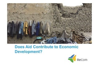 Does Aid Contribute to Economic
Development?
 