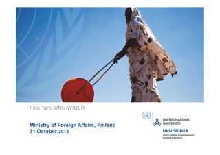 Ministry of Foreign Affairs, Finland
31 October 2013
Finn Tarp, UNU-WIDER
 