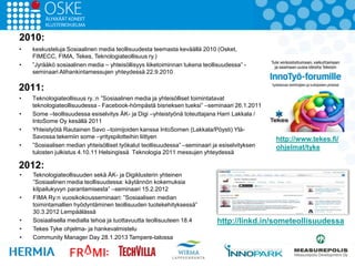 2010:
•   keskusteluja Sosiaalinen media teollisuudesta teemasta keväällä 2010 (Osket,
    FIMECC, FIMA, Tekes, Teknologia...