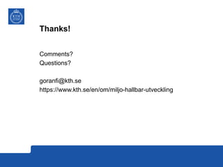 Thanks!
Comments?
Questions?
goranfi@kth.se
https://www.kth.se/en/om/miljo-hallbar-utveckling
 