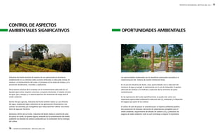 CONTROL DE ASPECTOS 
AMBIENTALES SIGNIFICATIVOS 
76 | REPORTE DE SOSTENIBILIDAD - AÑO FISCAL 2009 / 2010 
REPORTE DE SOSTENIBILIDAD - AÑO FISCAL 2009 / 2010 | 77 
Industrias de Aceite minimiza el impacto de sus operaciones en el entorno 
estableciendo en sus distintas sedes acciones enfocadas al adecuado manejo de 
residuos, al mantenimiento del orden y la limpieza en las áreas de trabajo y a la 
prevención de derrames, incendios y explosiones. 
Otras buenas prácticas de la empresa son el mantenimiento adecuado de sus 
equipos (para evitar mayores consumos y mayores emisiones); el empleo mínimo 
de agua, gas y energía; y el reporte oportuno de situaciones de riesgo para el 
medio ambiente. 
Dentro del giro agrícola, Industrias de Aceite también realiza un uso eficiente 
del agua, empleando bajos volúmenes en las aplicaciones fitosanitarias a los 
cultivos: las avionetas y/o fumigadoras que utiliza permiten calibrar una menor 
dosis de agua por hectárea. 
Asimismo, dentro de su Fundo, Industrias de Aceite realiza la cosecha de caña 
de azúcar en verde, sin quema alguna, evitando así la contaminación del medio 
ambiente con dióxido de carbono producido por la combustión de los rastrojos 
del cultivo. 
OPORTUNIDADES AMBIENTALES 
Las oportunidades ambientales son los beneficios potenciales asociados a la 
implementación del Sistema de Gestión Ambiental (SGA). 
En el caso de Industrias de Aceite, estas oportunidades son la reducción del 
consumo de agua y energía, la optimización en el uso de materiales, la gestión 
adecuada de residuos y la medición y reducción de las emisiones de gases 
contaminantes. 
En las operaciones del Fundo específicamente, se puede citar como una 
importante oportunidad ambiental la reducción del CO2 ambiental y la liberación 
de oxígeno por parte de los cultivos. 
El cultivo de caña de azúcar se caracteriza por su impacto ambiental positivo: 
alta producción de biomasa, derivación de subproductos amigables para el 
medio ambiente, requerimiento de dióxido de carbono (CO2) y liberación de 
oxígeno al medio ambiente, todo lo cual contribuye a mejorar el ecosistema. 
 