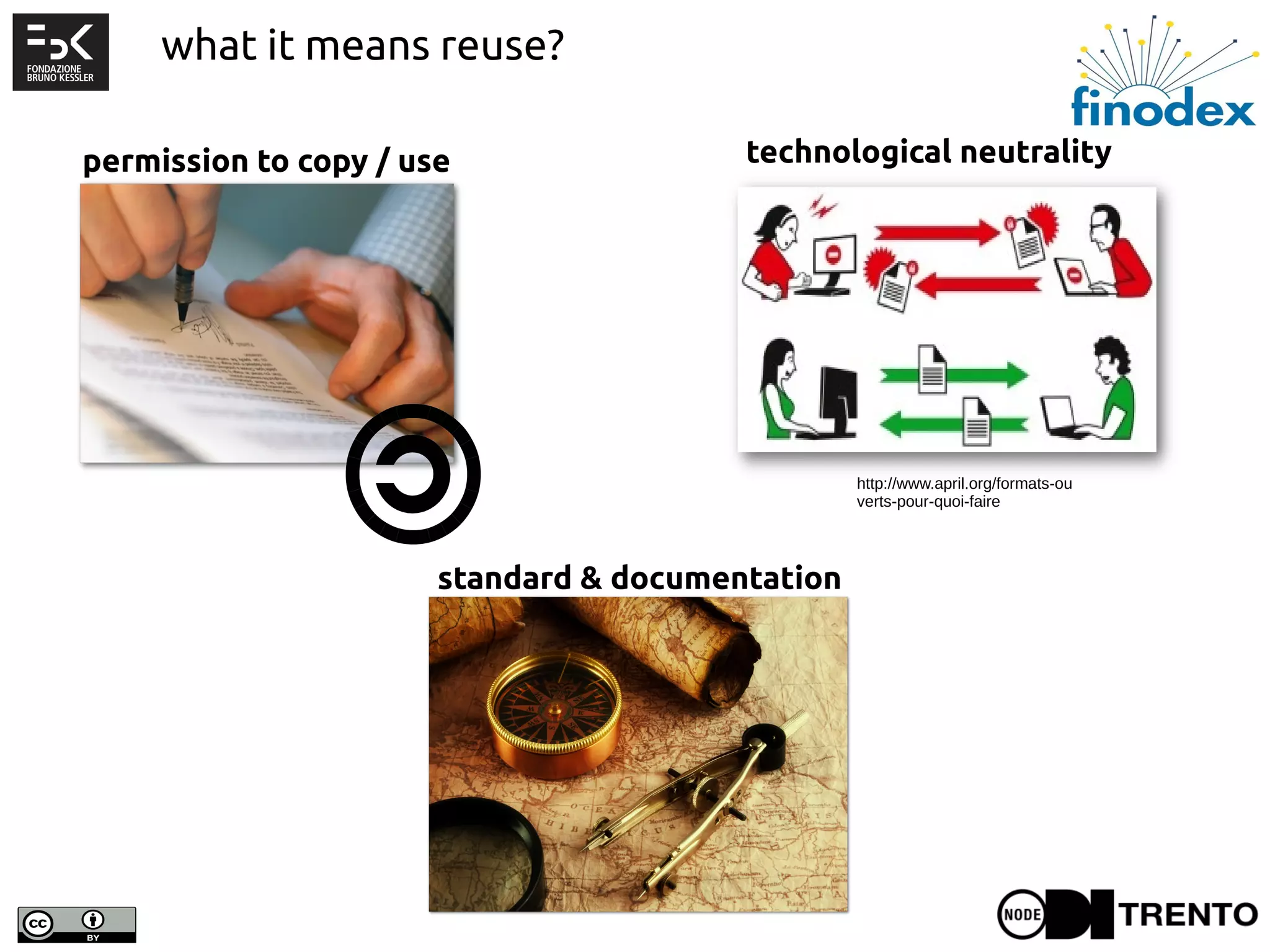 what it means reuse?
http://www.april.org/formats-ou
verts-pour-quoi-faire
permission to copy / use technological neutrality
standard & documentation
 
