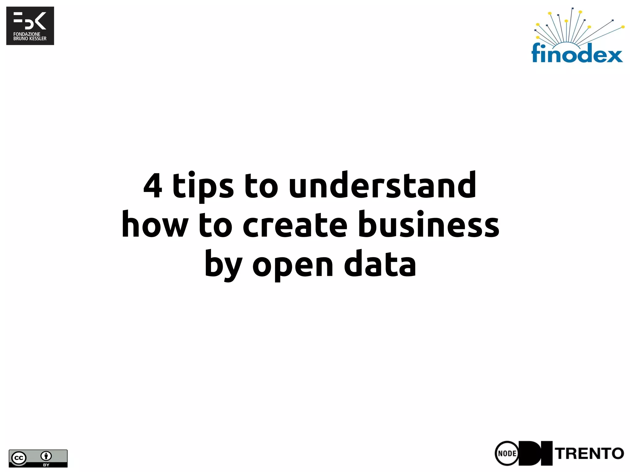 4 tips to understand
how to create business
by open data
 
