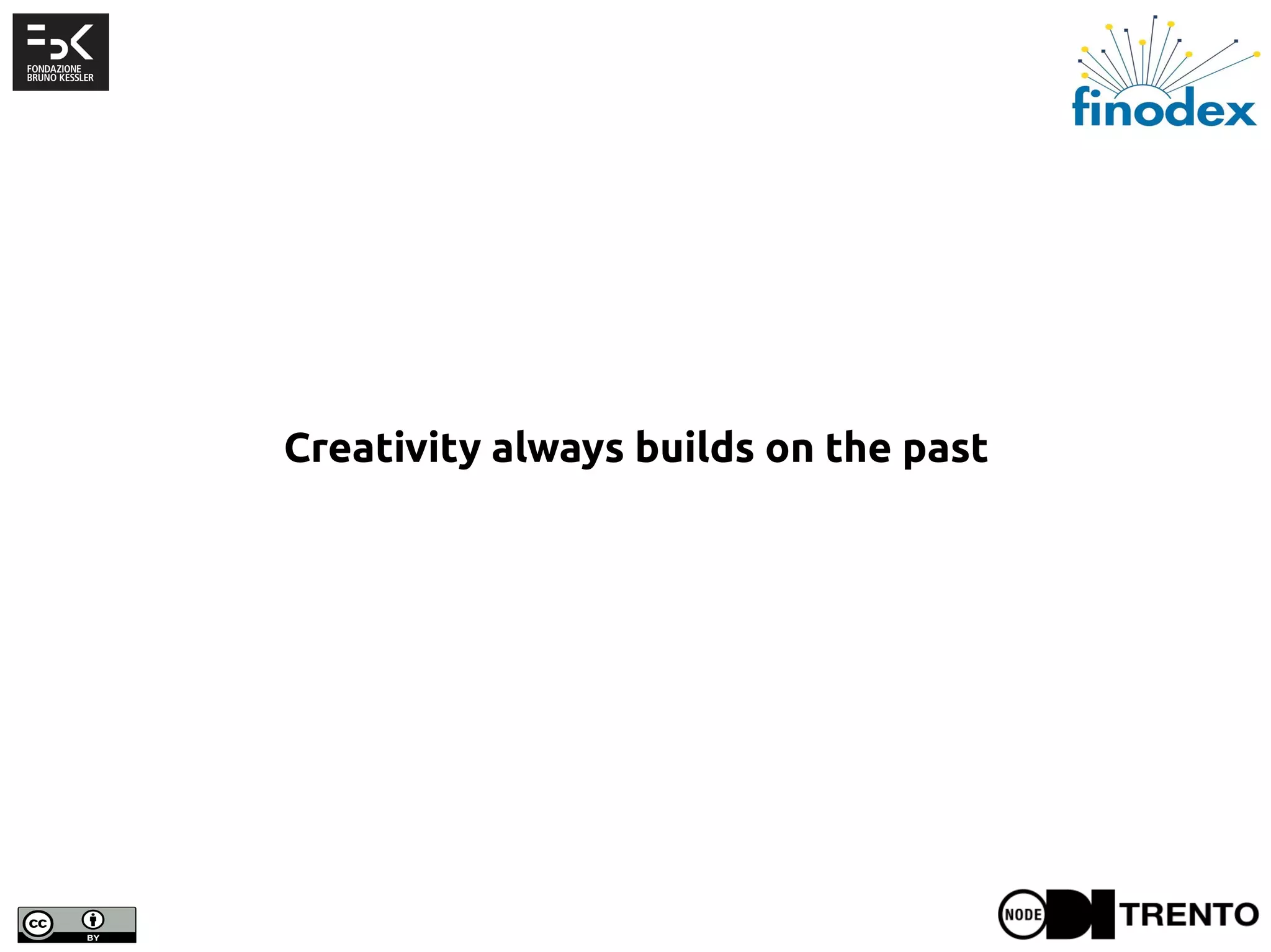 Creativity always builds on the past
 