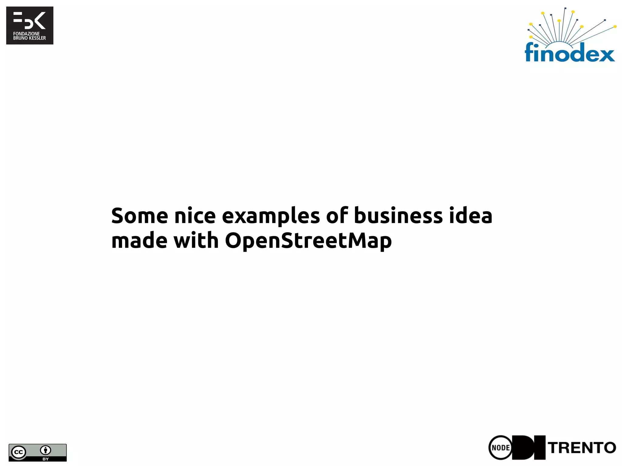 Some nice examples of business idea
made with OpenStreetMap
 