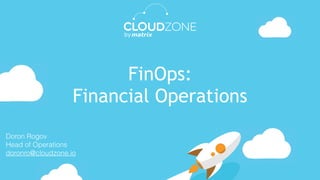 Doron Rogov 
Head of Operations
doronro@cloudzone.io
FinOps:
Financial Operations
 