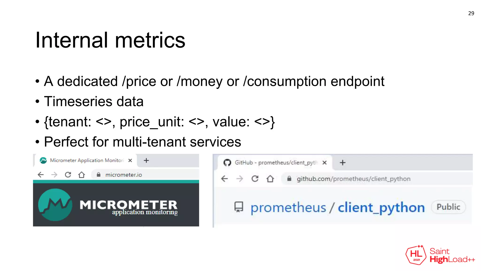 Internal metrics
• A dedicated /price or /money or /consumption endpoint
• Timeseries data
• {tenant: <>, price_unit: <>, value: <>}
• Perfect for multi-tenant services
29
 