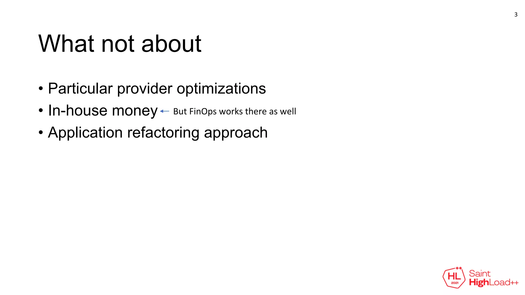 What not about
• Particular provider optimizations
• In-house money
• Application refactoring approach
But FinOps works there as well
3
 