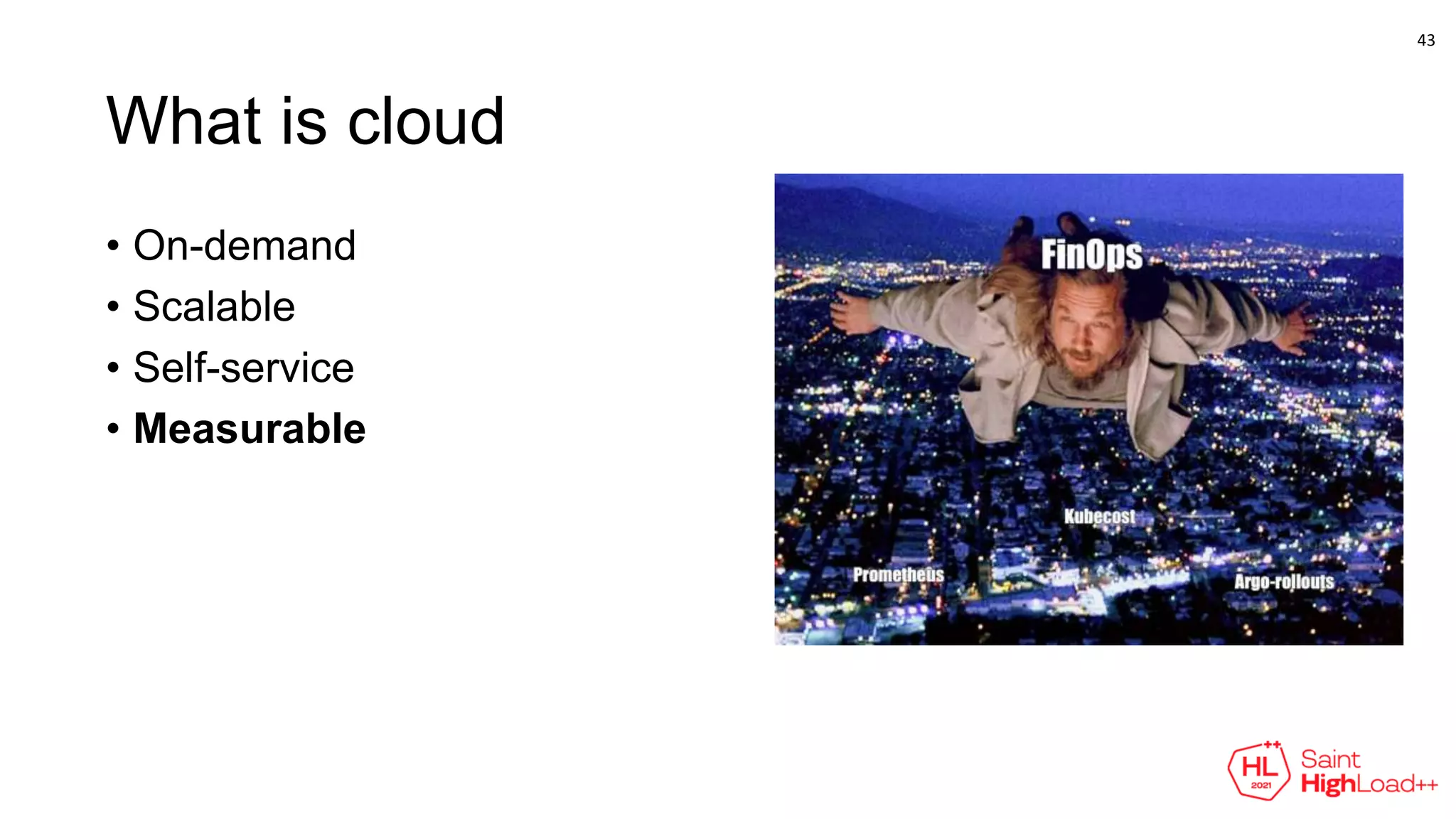 What is cloud
• On-demand
• Scalable
• Self-service
• Measurable
43
 