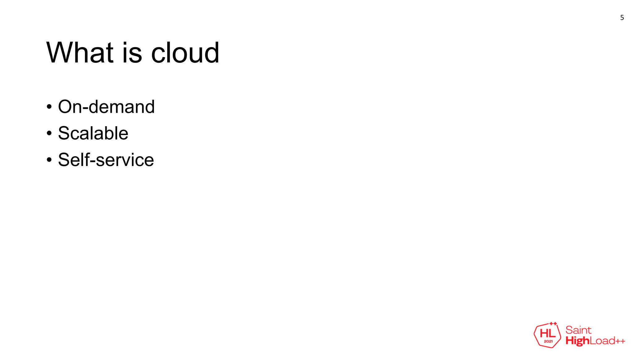 What is cloud
• On-demand
• Scalable
• Self-service
5
 