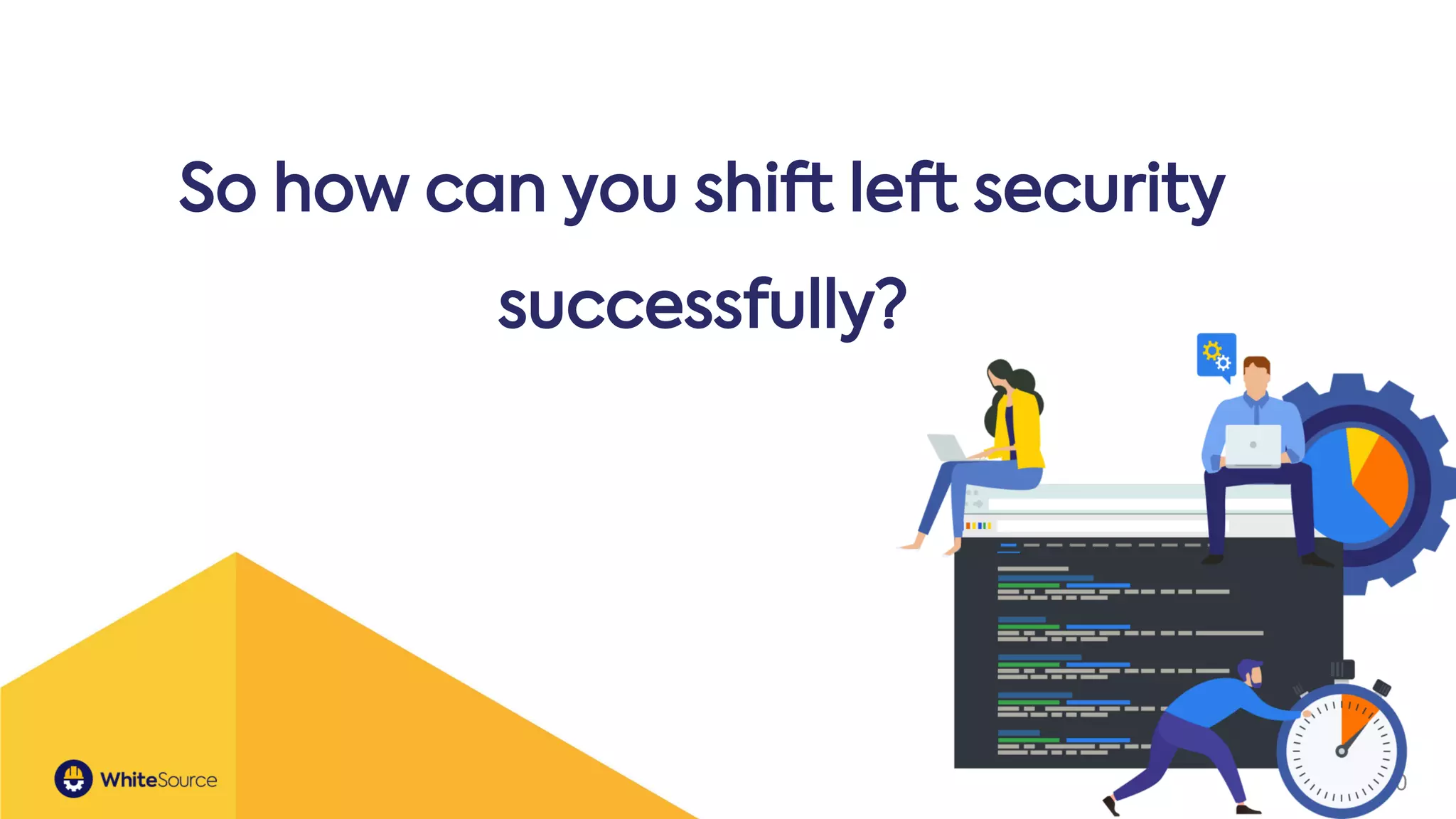 10
So how can you shift left security
successfully?
 