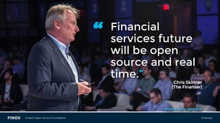 finos.orgFintech Open Source Foundation
Financial
services future
will be open
source and real
time.”
Chris Skinner
(The F...