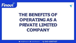 THE BENEFITS OF
OPERATING AS A
PRIVATE LIMITED
COMPANY
 