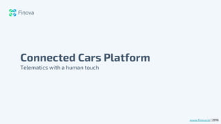Connected Cars Platform
Telematics with a human touch
www.finova.io | 2016
 