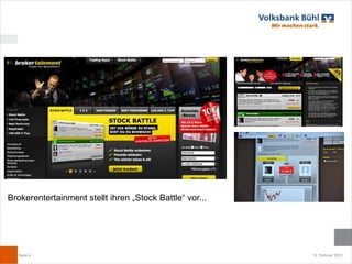 Brokerentertainment stellt ihren „Stock Battle“ vor...




   Seite 4                                               12. Februar 2012
 