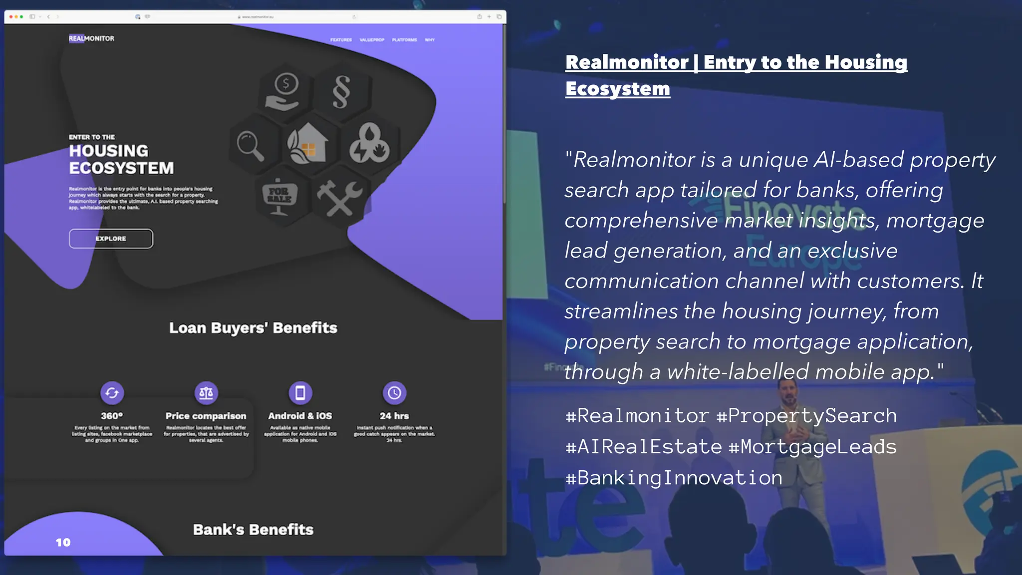 Realmonitor | Entry to the Housing
Ecosystem
"Realmonitor is a unique AI-based property
search app tailored for banks, offering
comprehensive market insights, mortgage
lead generation, and an exclusive
communication channel with customers. It
streamlines the housing journey, from
property search to mortgage application,
through a white-labelled mobile app."
#Realmonitor #PropertySearch
#AIRealEstate #MortgageLeads
#BankingInnovation
10
 