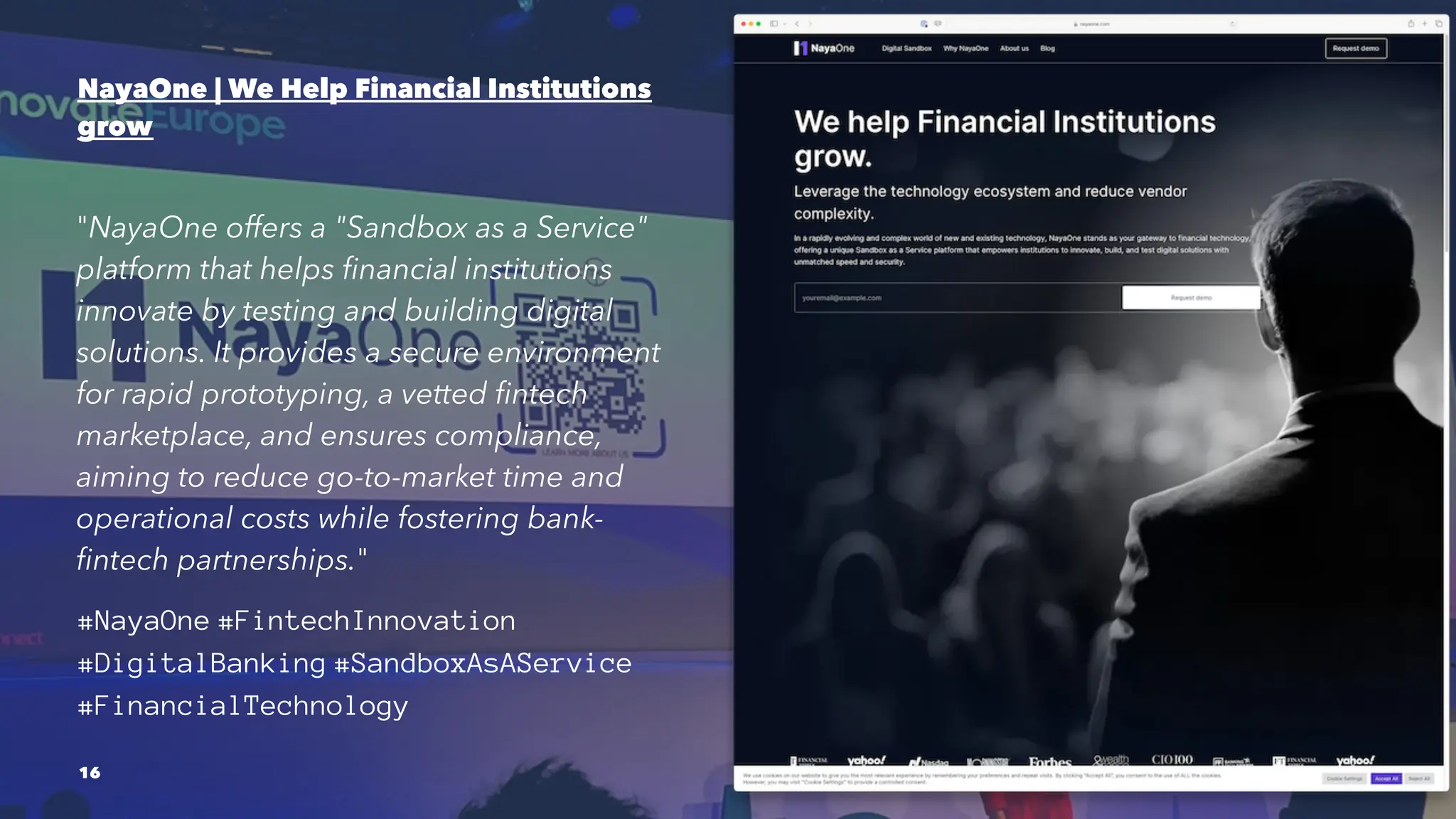 NayaOne | We Help Financial Institutions
grow
"NayaOne offers a "Sandbox as a Service"
platform that helps financial institutions
innovate by testing and building digital
solutions. It provides a secure environment
for rapid prototyping, a vetted fintech
marketplace, and ensures compliance,
aiming to reduce go-to-market time and
operational costs while fostering bank-
fintech partnerships."
#NayaOne #FintechInnovation
#DigitalBanking #SandboxAsAService
#FinancialTechnology
16
 