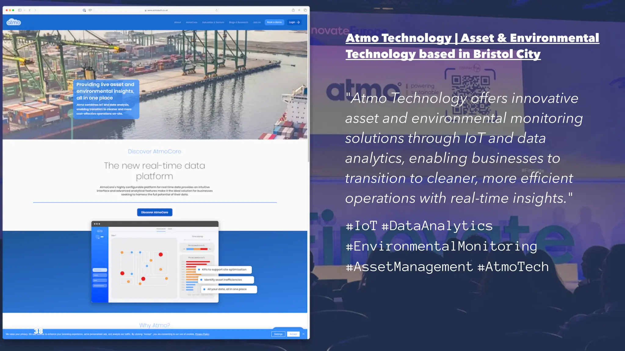 Atmo Technology | Asset & Environmental
Technology based in Bristol City
"Atmo Technology offers innovative
asset and environmental monitoring
solutions through IoT and data
analytics, enabling businesses to
transition to cleaner, more efficient
operations with real-time insights."
#IoT #DataAnalytics
#EnvironmentalMonitoring
#AssetManagement #AtmoTech
38
 