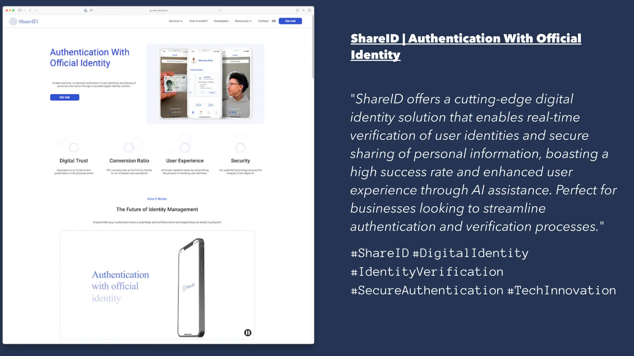 ShareID | Authentication With Official
Identity
"ShareID offers a cutting-edge digital
identity solution that enables real-time
verification of user identities and secure
sharing of personal information, boasting a
high success rate and enhanced user
experience through AI assistance. Perfect for
businesses looking to streamline
authentication and verification processes."
#ShareID #DigitalIdentity
#IdentityVerification
#SecureAuthentication #TechInnovation
7
 