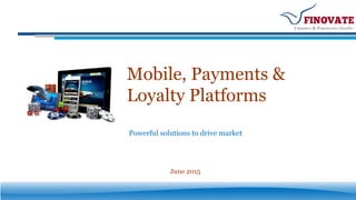 Mobile, Payments &
Loyalty Platforms
June 2015
Powerful solutions to drive market
 