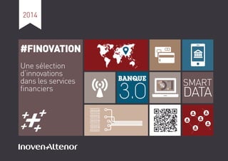 2014
#FINOVATION
Une sélection
d’innovations
dans les services
ﬁnanciers
SMART
DATA
617
171
106
2011 2012 2013
%
BANQUE
3....