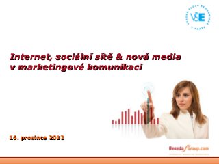 Internet, sociální sítě & nová media
v marketingové komunikaci

16. prosince 2013

 