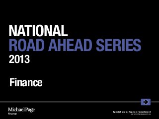 NATIONAL
ROAD AHEAD SERIES
2013

 Finance

             Specialists in finance recruitment
Finance                      www.michaelpage.com.au
 