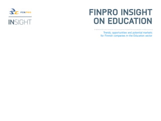 Finpro Insight
 on Education
    Trends, opportunities and potential markets
  for Finnish companies in the Education sector
 