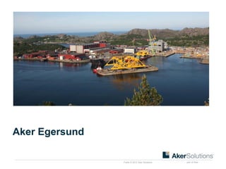 Public © 2012 Aker Solutions part of Aker
Aker Egersund
 