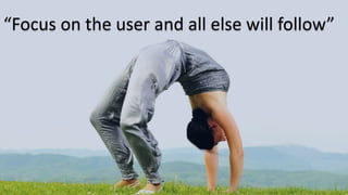 “Focus on the user and all else will follow”
 