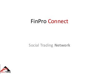 FinPro Connect 
Social Trading Network 
 