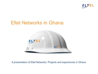 Eltel Networks in Ghana A presentation of Eltel Networks: Projects and experiences in Ghana 