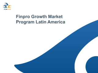 Finpro Growth Market
Program Latin America
 