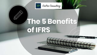 The 5 Benefits
of IFRS
 