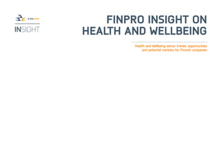 Finpro Insight on
Health and Wellbeing
        Health and Wellbeing sector trends, opportunities
            and potential markets for Finnish companies
 