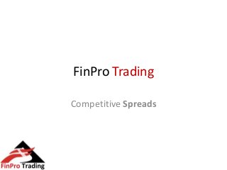 FinPro Trading
Competitive Spreads
 