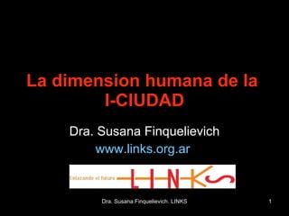 La dimension humana de la  I-CIUDAD Dra. Susana Finquelievich www.links.org.ar   